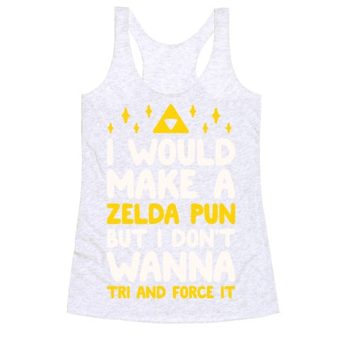 I Would Make A Zelda Pun But I Don't Wanna Tri And Force It Racerback Tank